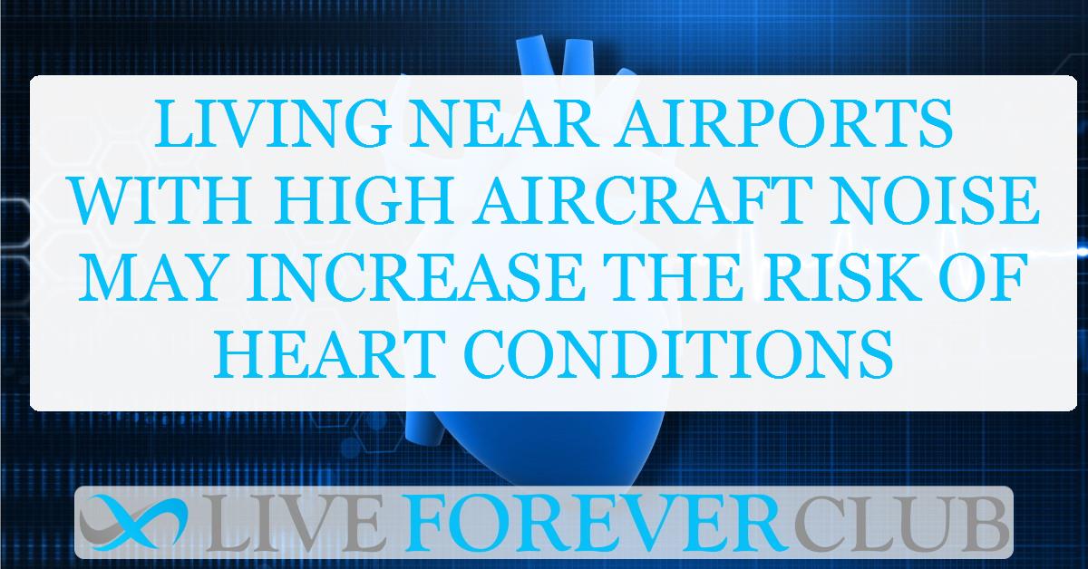 Living near airports with high aircraft noise may increase the risk of heart conditions