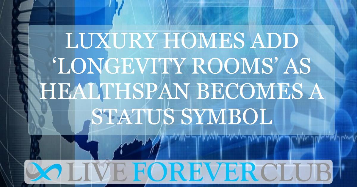 Luxury homes add ‘longevity rooms’ as healthspan becomes a status symbol