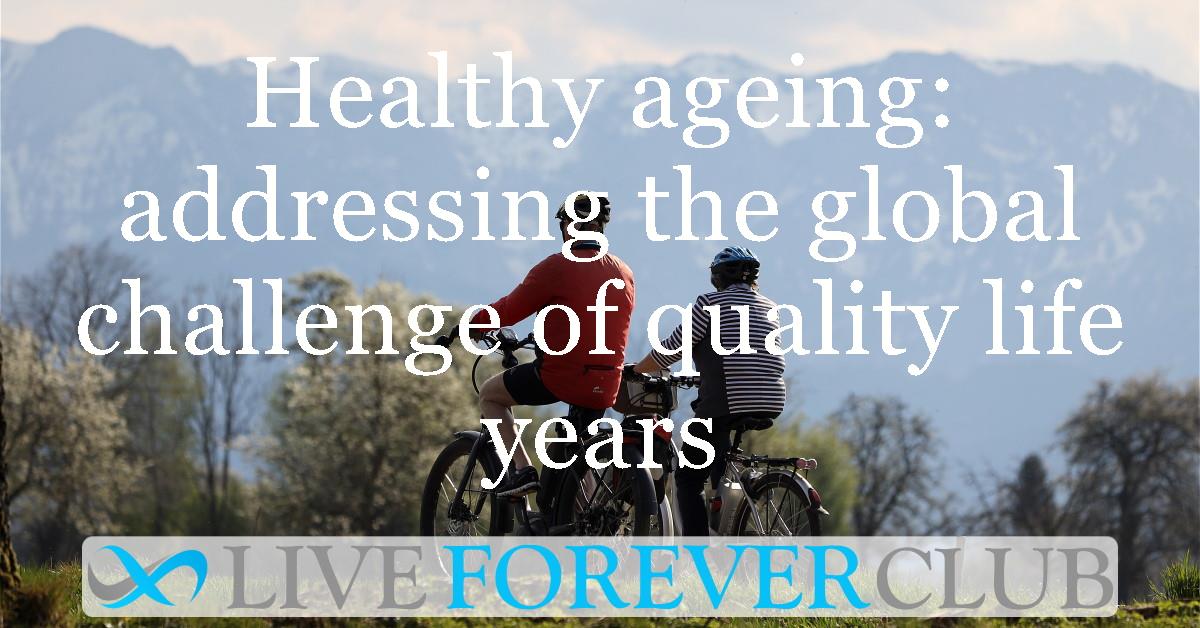 Healthy ageing: addressing the global challenge of quality life years