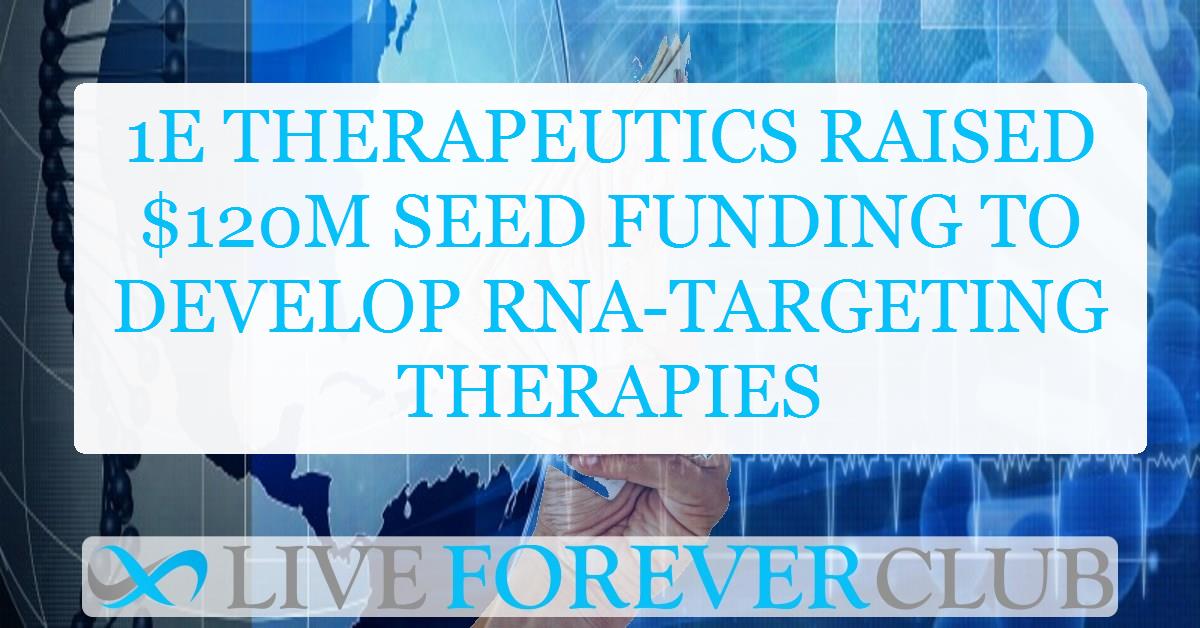 1E Therapeutics raised $120M seed funding to develop RNA-targeting therapies