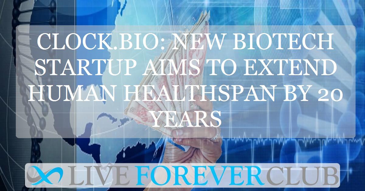 Clock.bio: New biotech startup aims to extend human healthspan by 20 years