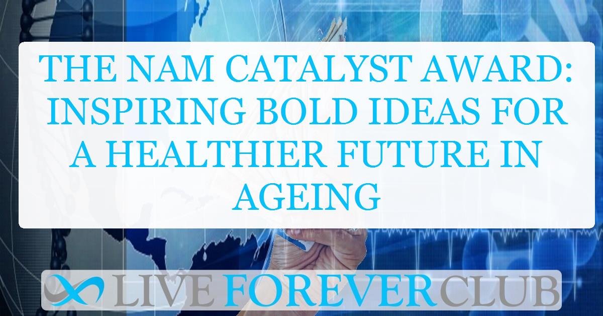 The NAM catalyst award: Inspiring bold ideas for a healthier future in ageing