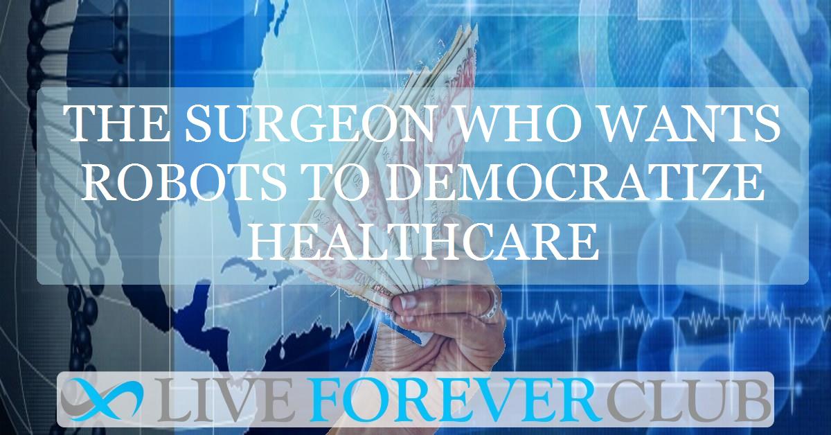 The surgeon who wants robots to democratize healthcare
