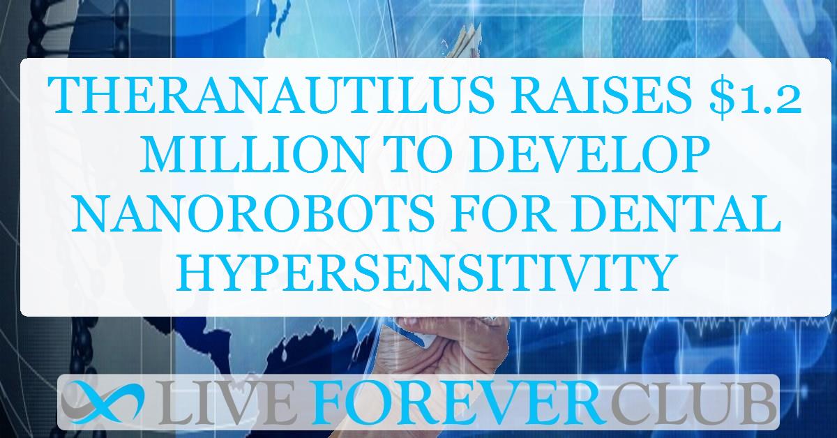 Theranautilus raises $1.2 million to develop nanorobots for dental hypersensitivity