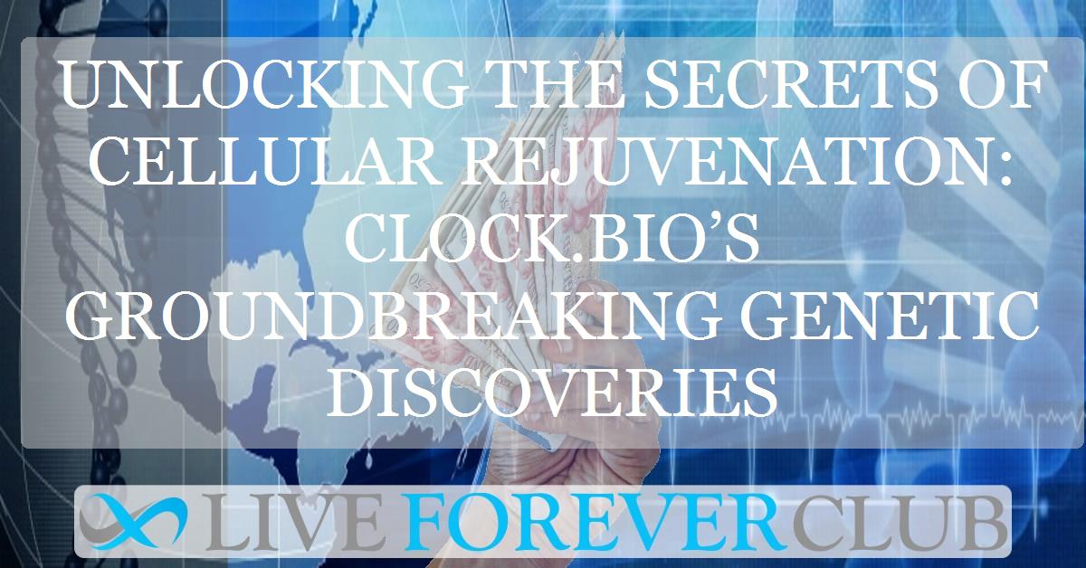 Unlocking the secrets of cellular rejuvenation: Clock.bio’s groundbreaking genetic discoveries