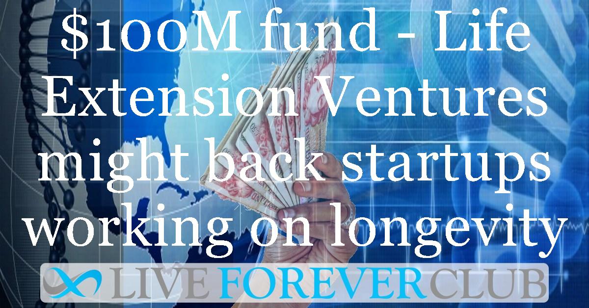 $100M fund - Life Extension Ventures might back startups working on longevity