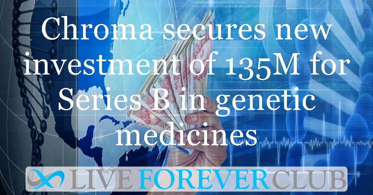 Chroma secures new investment of 135M for Series B in genetic medicines