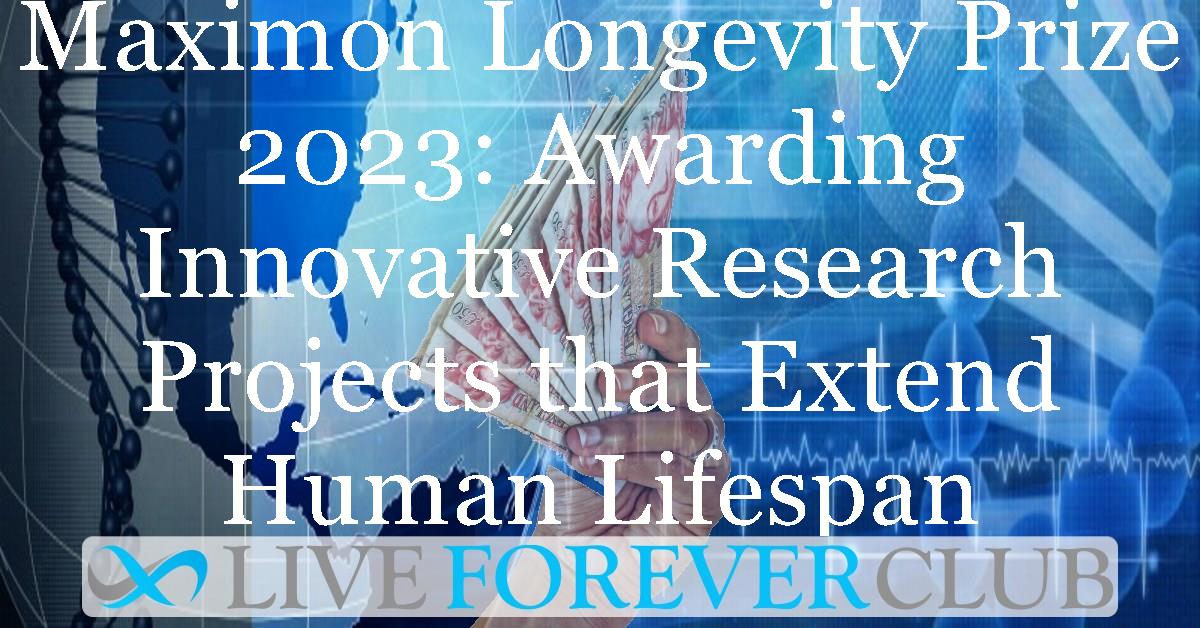 Maximon Longevity Prize 2023: Awarding Innovative Research Projects that Extend Human Lifespan