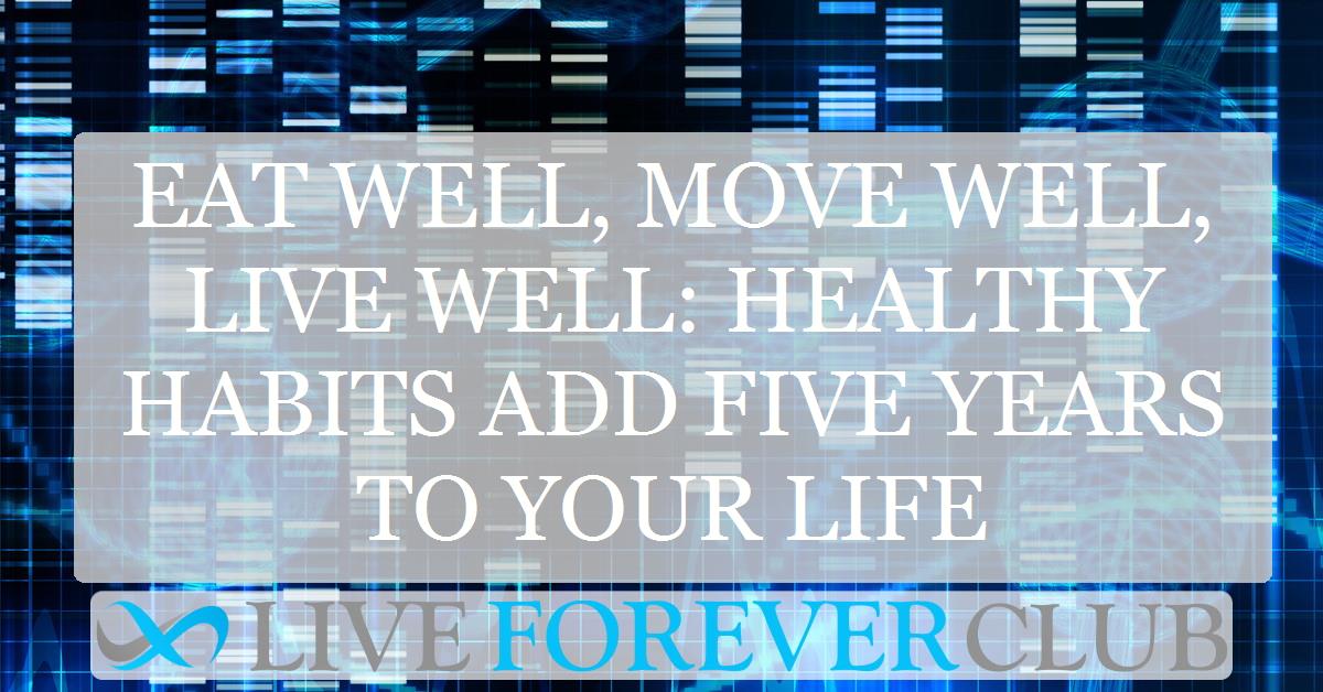 Eat well, move well, live well: Healthy habits add five years to your life