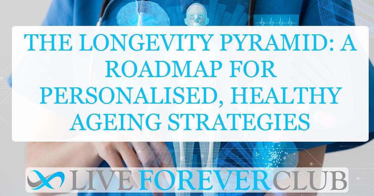 The Longevity Pyramid: A roadmap for personalised, healthy ageing strategies