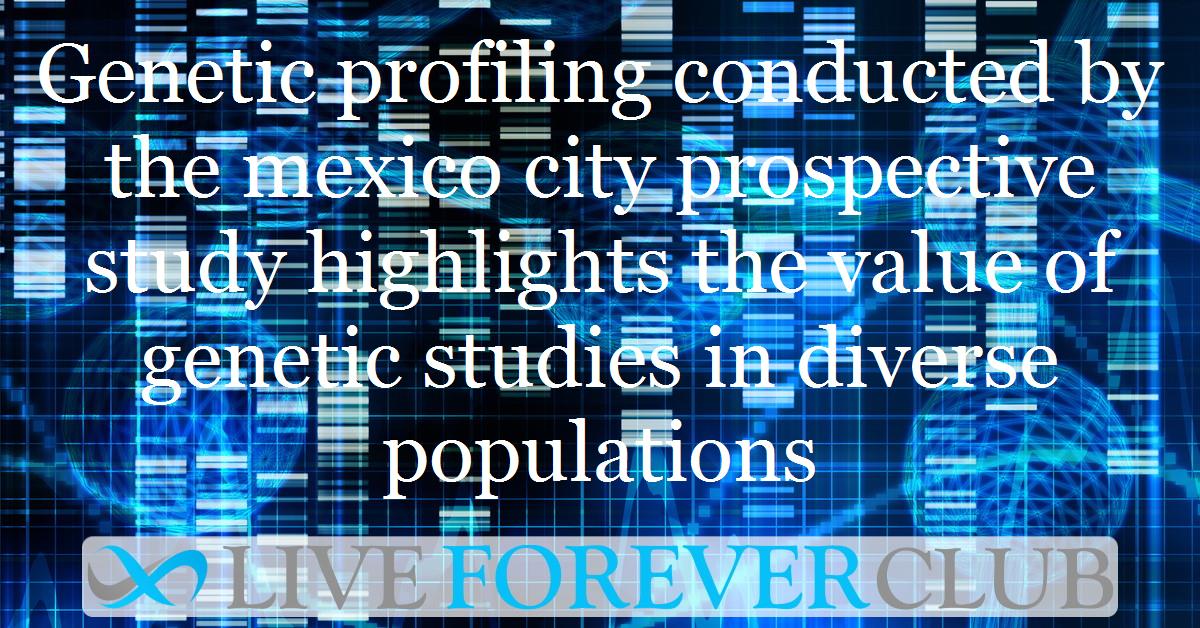 Genetic profiling conducted by the mexico city prospective study highlights the value of genetic studies in diverse populations