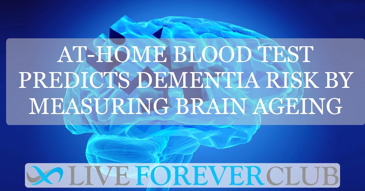 At-home blood test predicts dementia risk by measuring brain ageing