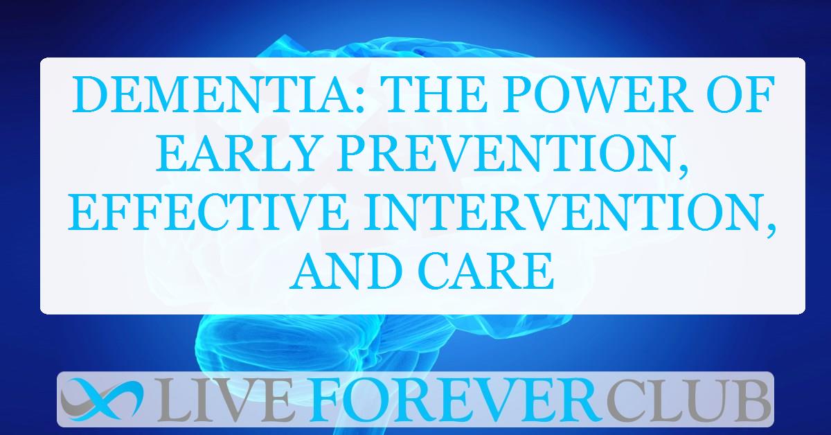 Dementia: the power of early prevention, effective intervention, and care