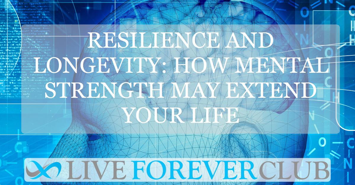 Resilience and longevity: how mental strength may extend your life