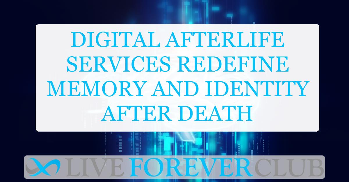 Digital afterlife services redefine memory and identity after death