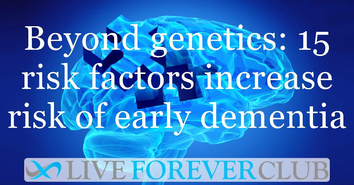 Beyond genetics: 15 risk factors increase risk of early dementia