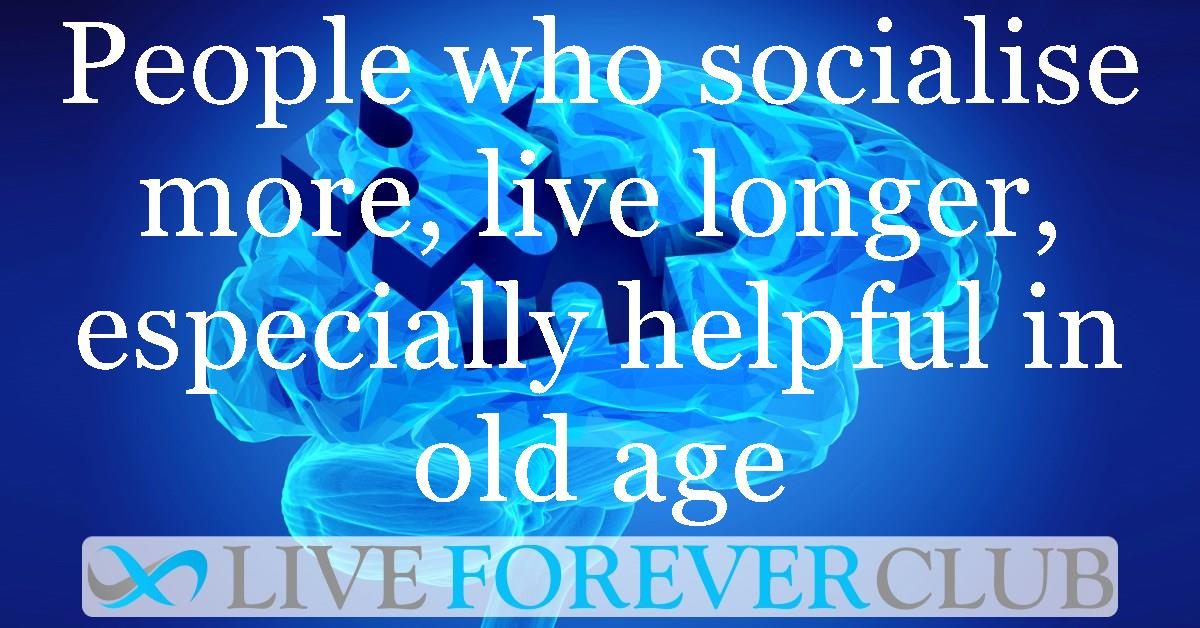 People who socialise more, live longer, especially helpful in old age