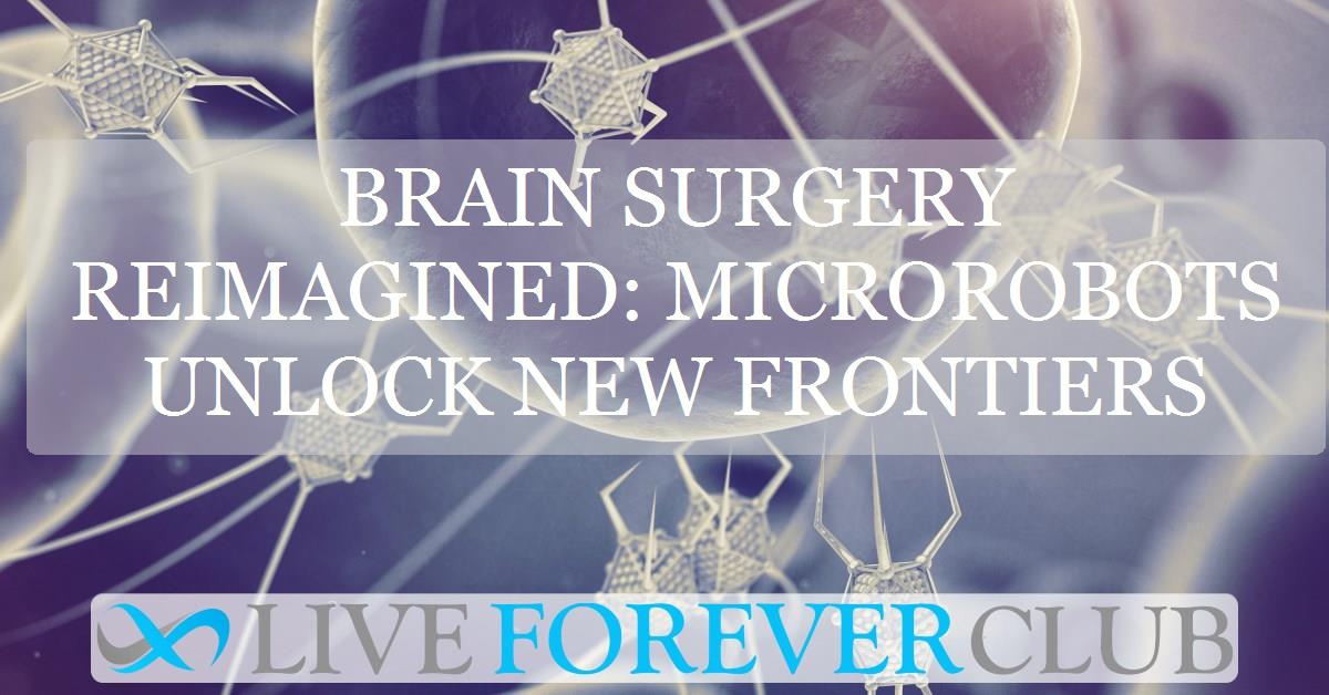 Brain surgery reimagined: microrobots unlock new frontiers