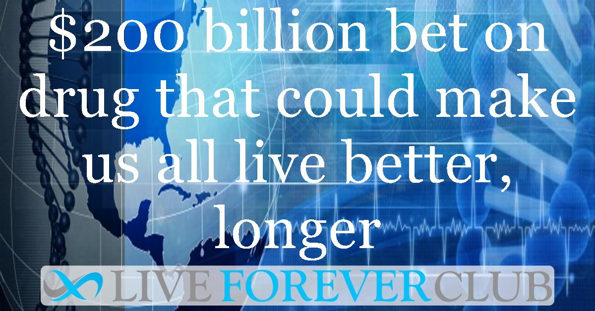 $200 billion bet on drug that could make us all live better, longer
