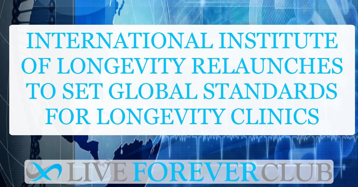 International Institute of Longevity relaunches to set global standards for longevity clinics