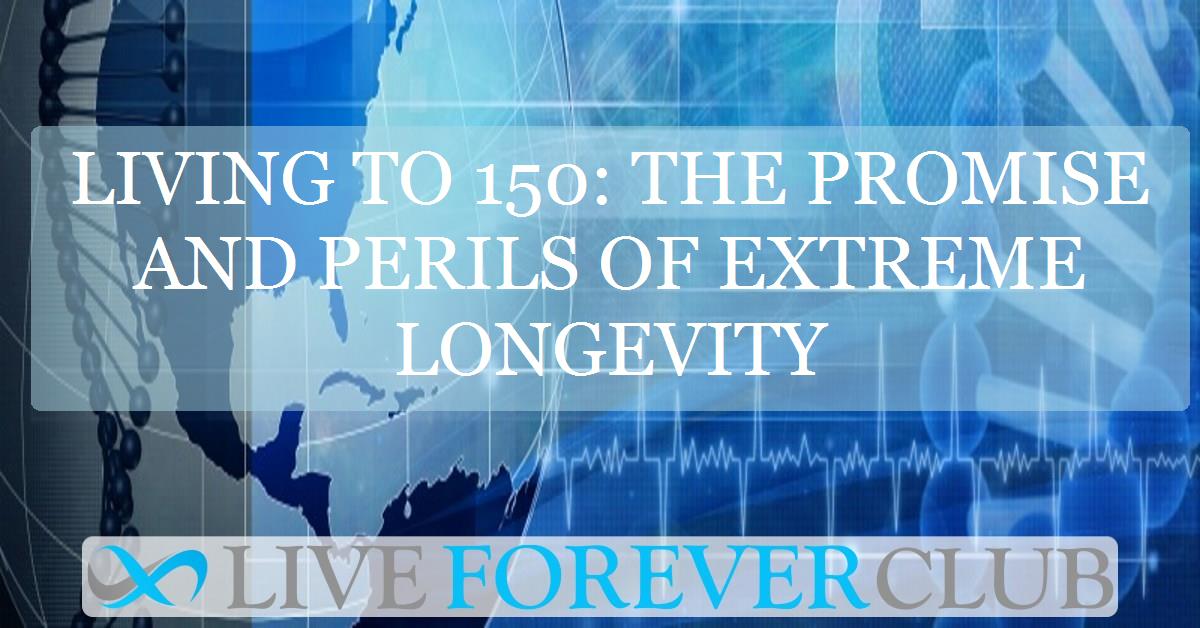 Living to 150: the promise and perils of extreme longevity