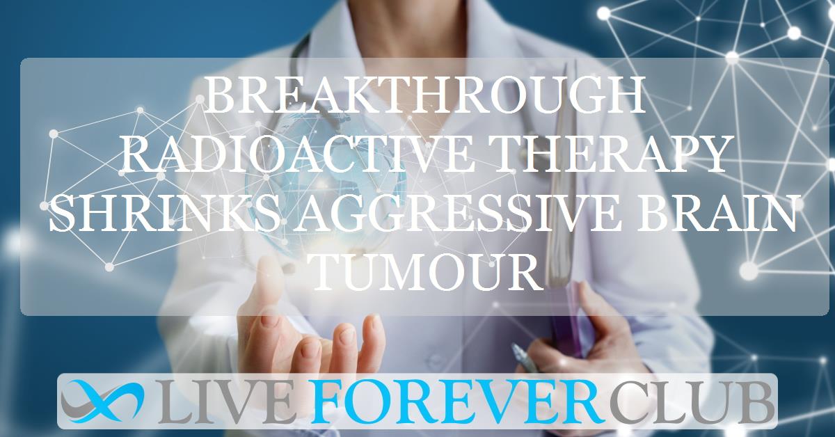 Breakthrough radioactive therapy shrinks aggressive brain tumour