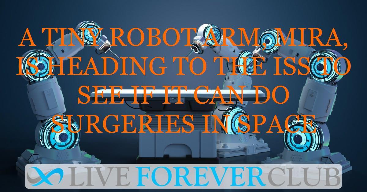 A tiny robot arm, MIRA, is heading to the ISS to see if it can do surgeries in space