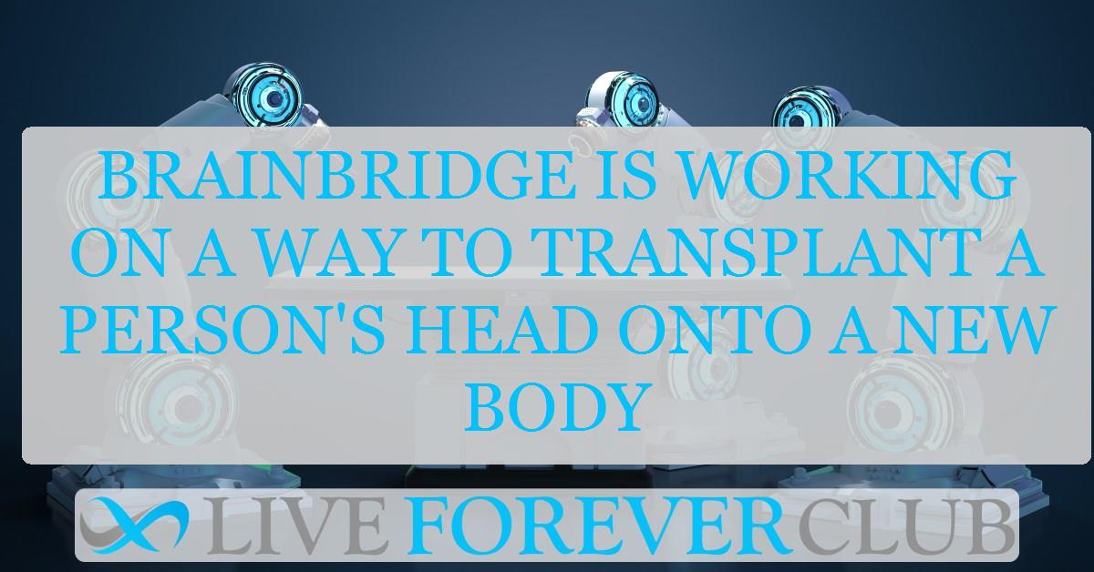 BrainBridge is working on a way to transplant a person's head onto a new body