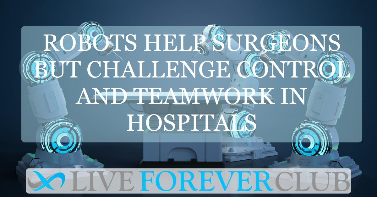 Robots help surgeons but challenge control and teamwork in hospitals