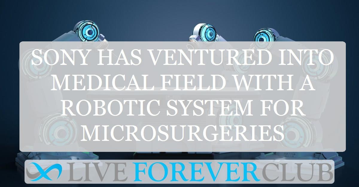 Sony has ventured into medical field with a robotic system for microsurgeries