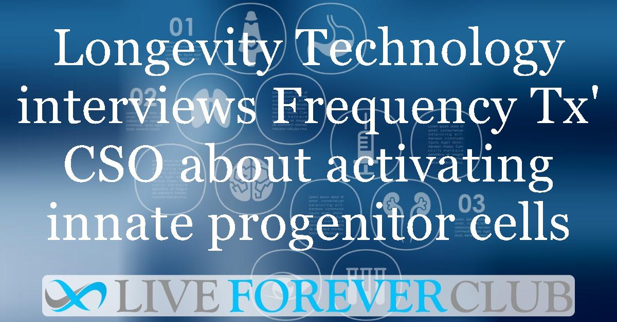 Longevity Technology interviews Frequency Tx' CSO about activating innate progenitor cells