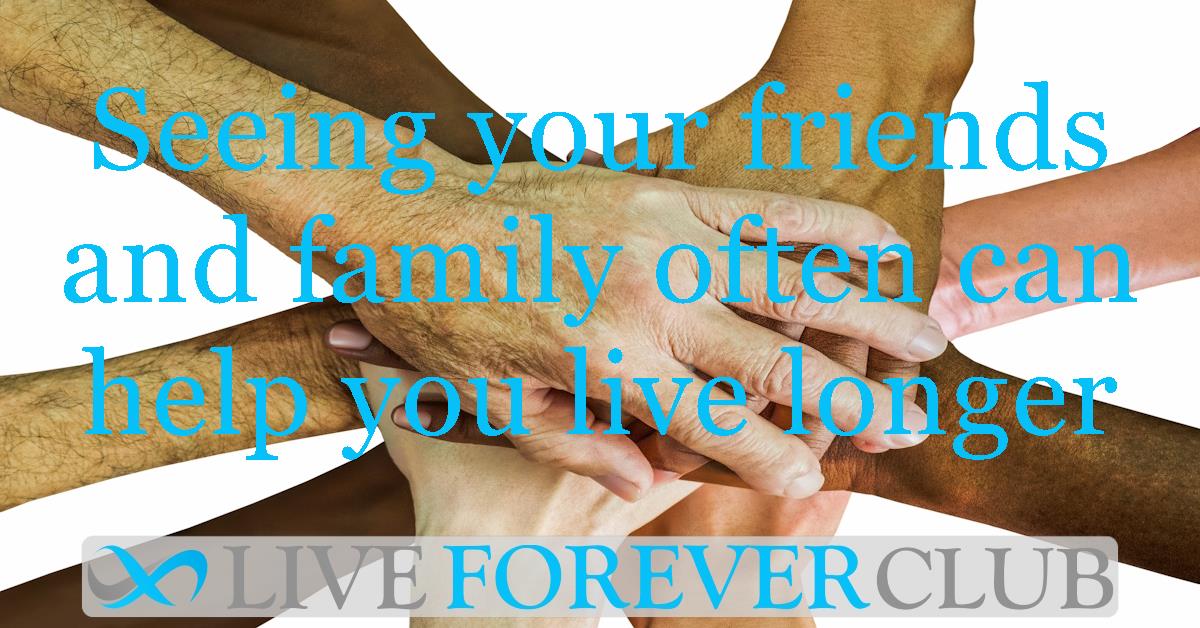 Seeing your friends and family often can help you live longer
