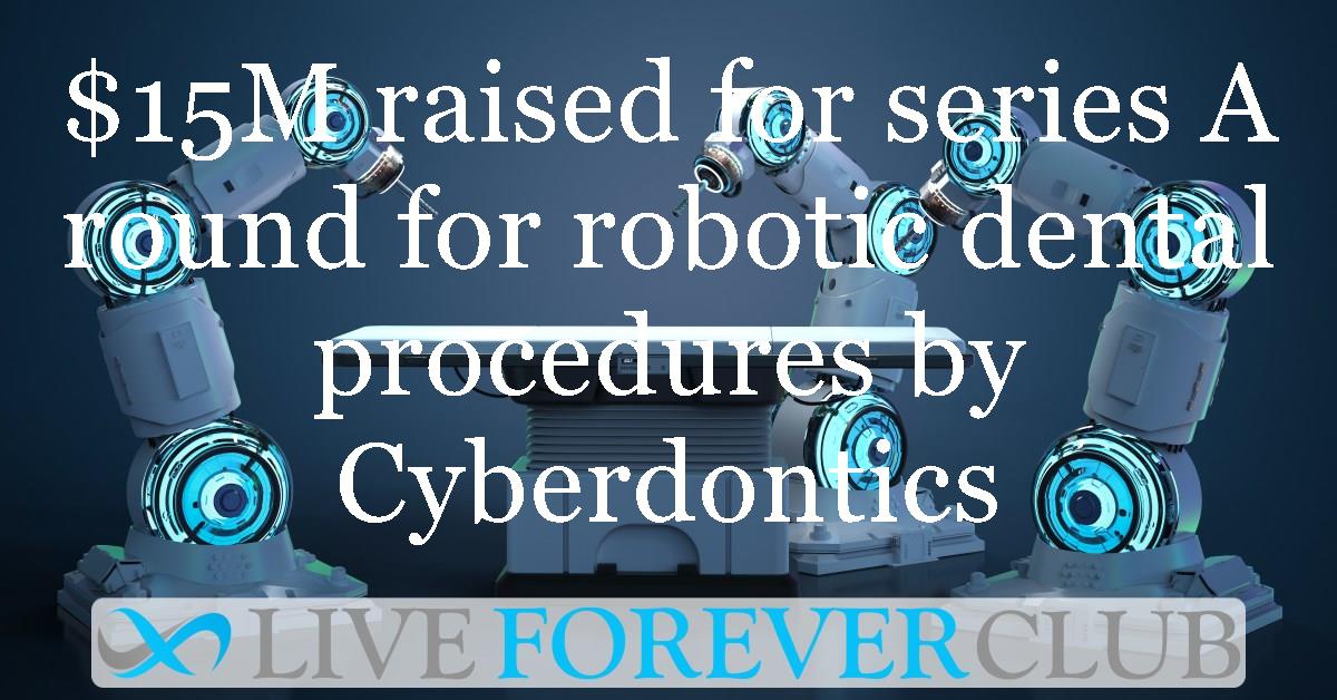 $15M raised for series A round for robotic dental procedures by Cyberdontics