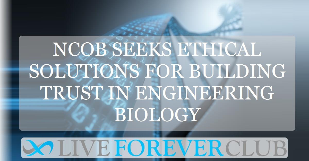 NCOB seeks ethical solutions for building trust in engineering biology