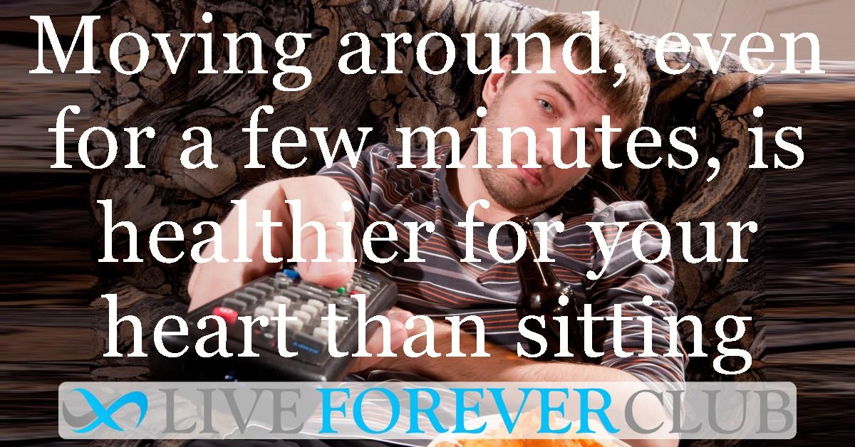 Moving around, even for a few minutes, is healthier for your heart than sitting