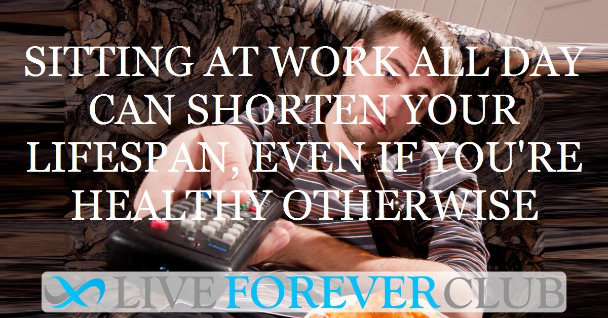 Sitting at work all day can shorten your lifespan, even if you're healthy otherwise