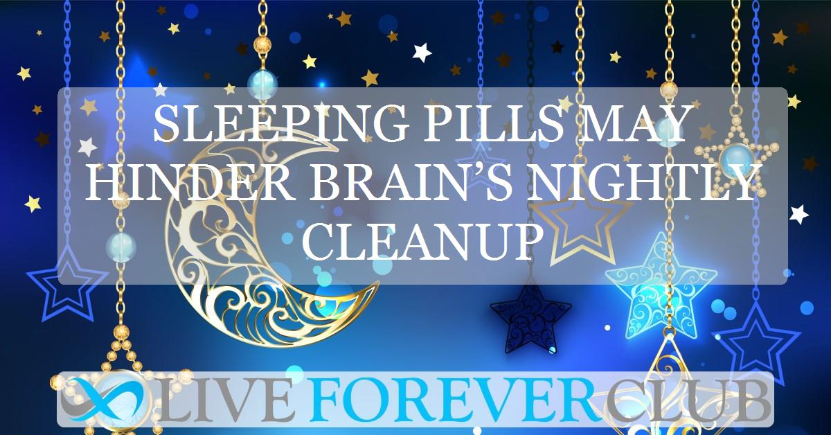 Sleeping pills may hinder brain’s nightly cleanup