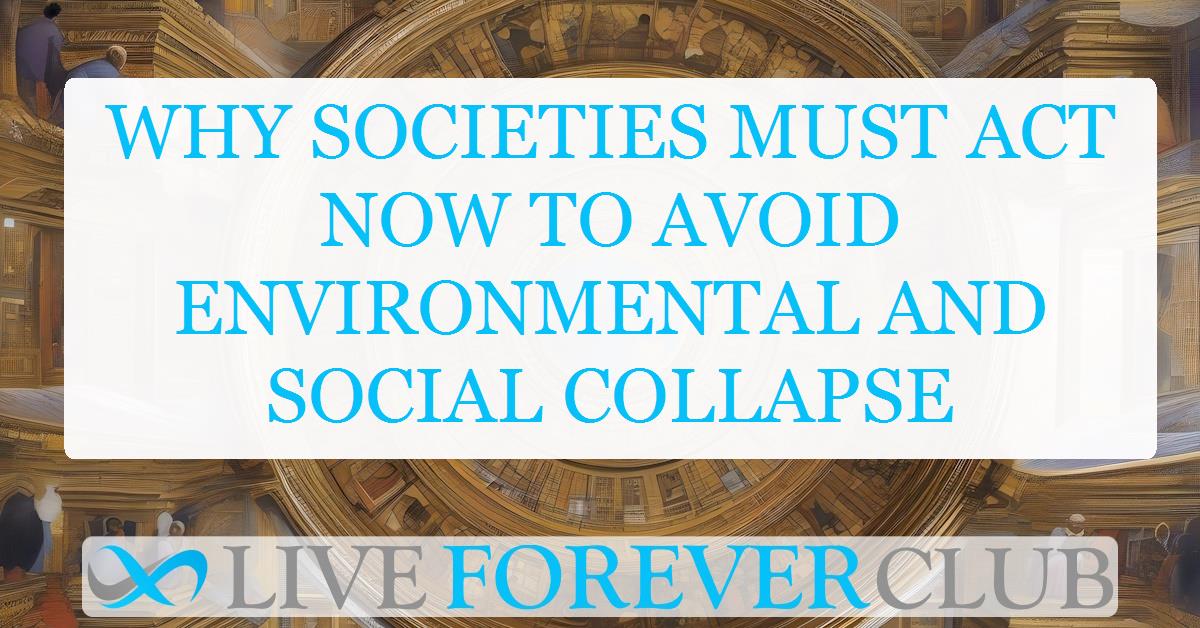 Why societies must act now to avoid environmental and social collapse