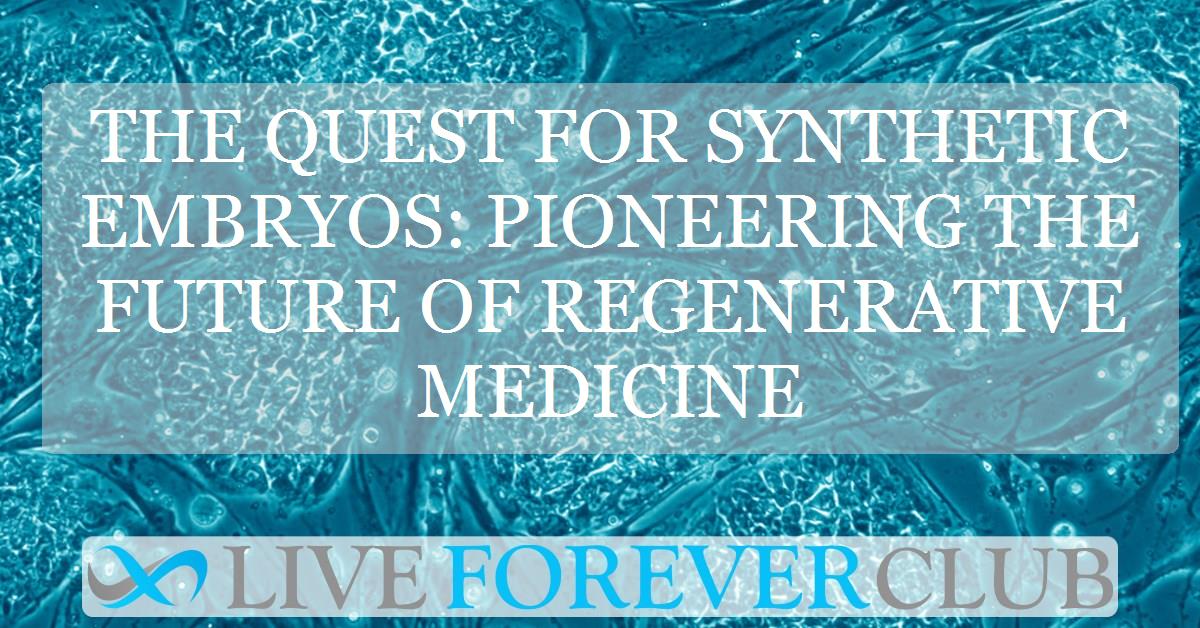 The quest for synthetic embryos: pioneering the future of regenerative medicine