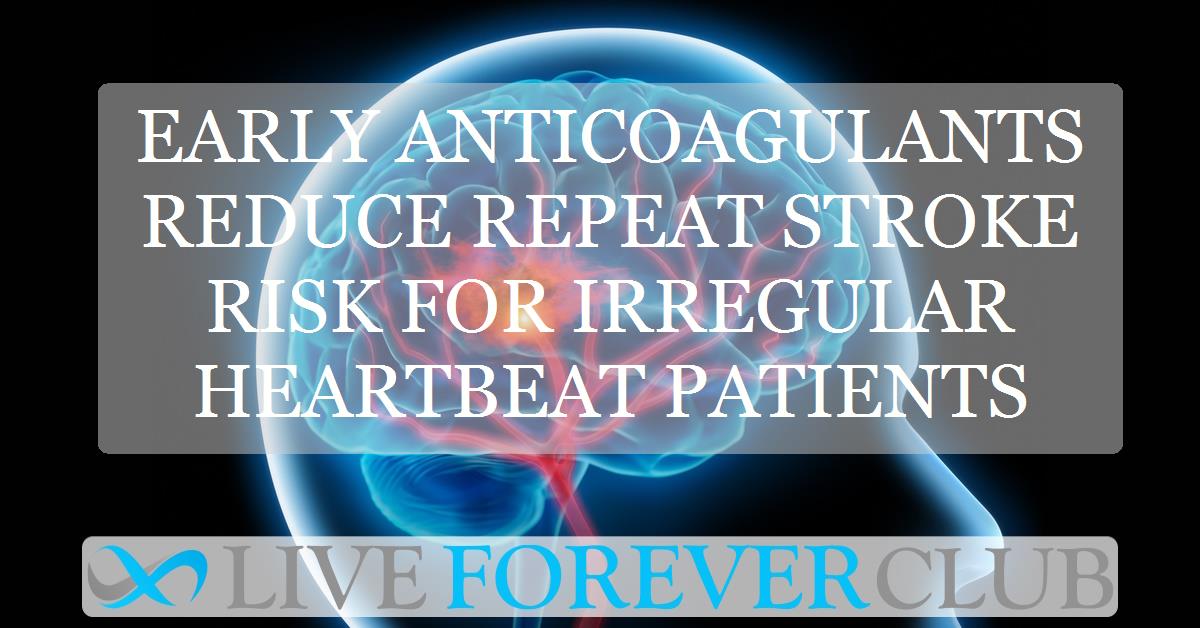 Early anticoagulants reduce repeat stroke risk for irregular heartbeat patients