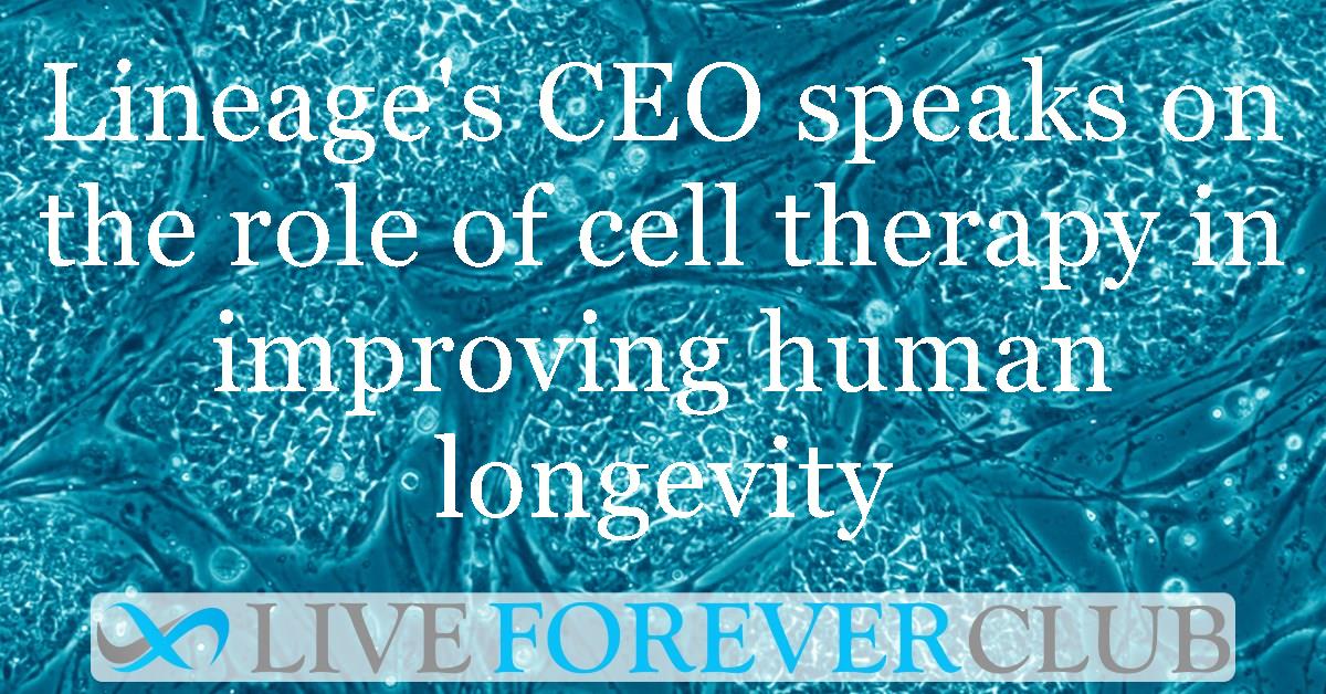 Longevity Technology interviews Lineage's CEO on the role of cell therapy in improving human longevity