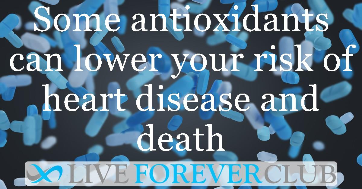 Not all, but some antioxidants can lower your risk of heart disease and death