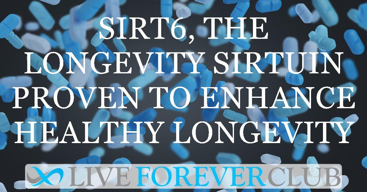 SIRT6, the longevity sirtuin proven to enhance healthy longevity