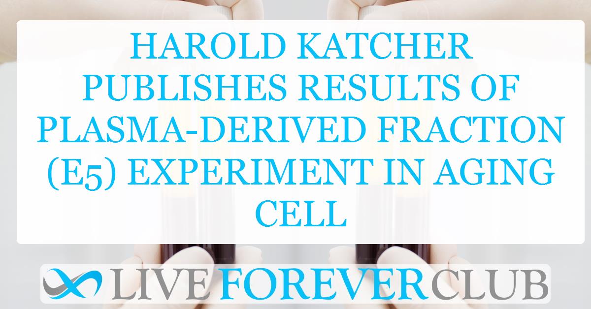 Harold Katcher publishes results of plasma-derived fraction (E5) experiment in Aging Cell